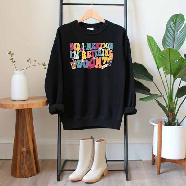 Did I Mention I'm Retiring Soon Sweatshirt