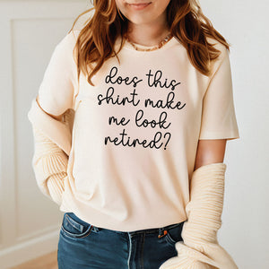 Does This Shirt Make Me Look Retired T-Shirt