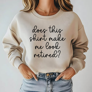 Does This Shirt Make Me Look Retired Sweatshirt