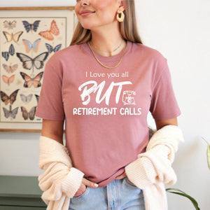 I Love You All But Retirement Calls T-Shirt