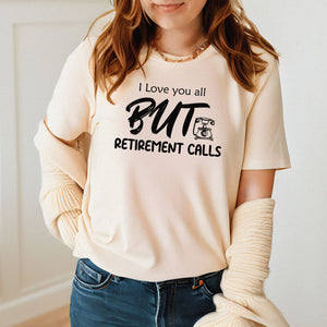 I Love You All But Retirement Calls T-Shirt