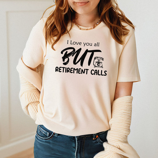 I Love You All But Retirement Calls T-Shirt