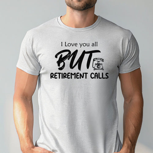 I Love You All But Retirement Calls T-Shirt