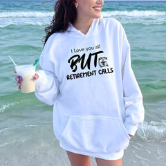 I Love You All But Retirement Calls Hoodie