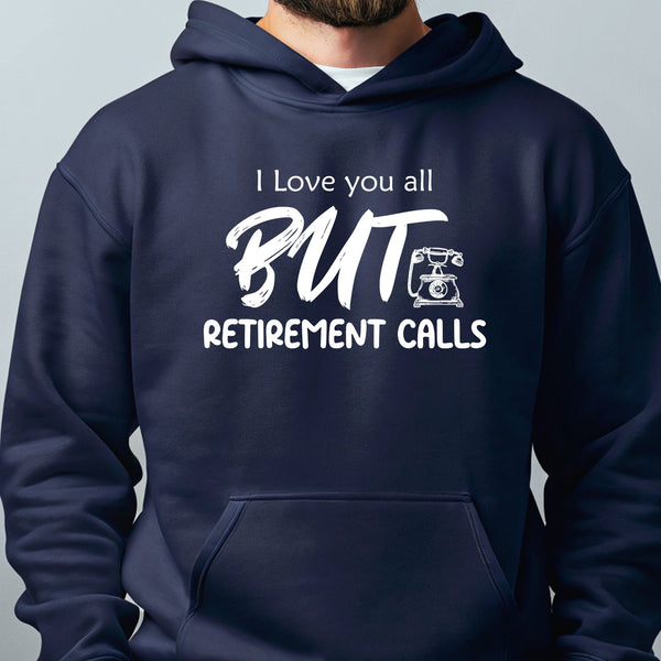 I Love You All But Retirement Calls Hoodie