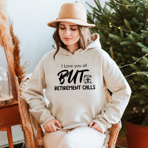 I Love You All But Retirement Calls Hoodie