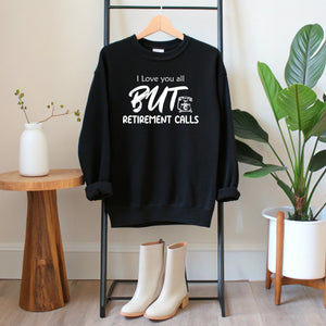 I Love You All But Retirement Calls Sweatshirt