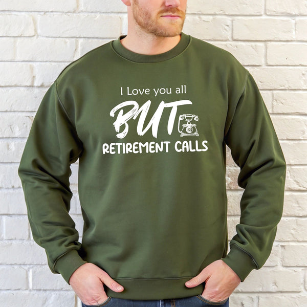 I Love You All But Retirement Calls Sweatshirt