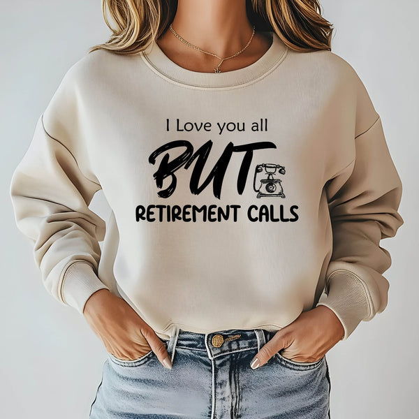 I Love You All But Retirement Calls Sweatshirt