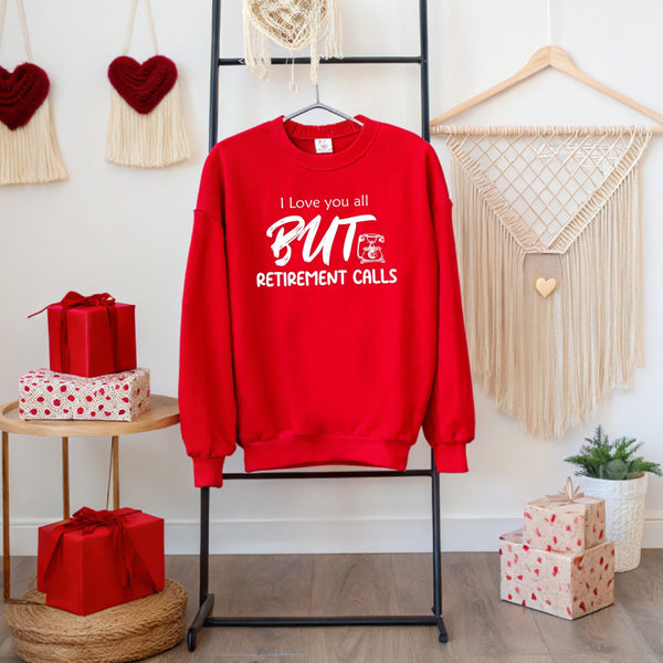 I Love You All But Retirement Calls Sweatshirt