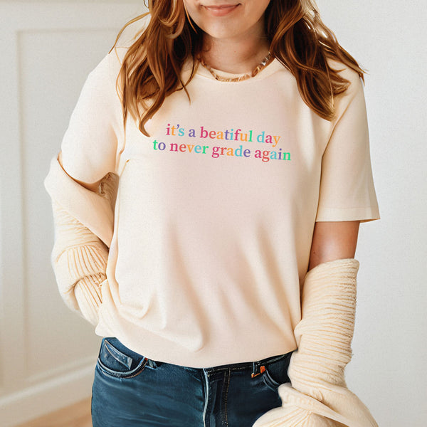 It's A Beautiful Day To Never Grade Again T-Shirt
