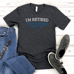 I'm Retired This Is As Dressed Up As I Get T-Shirt