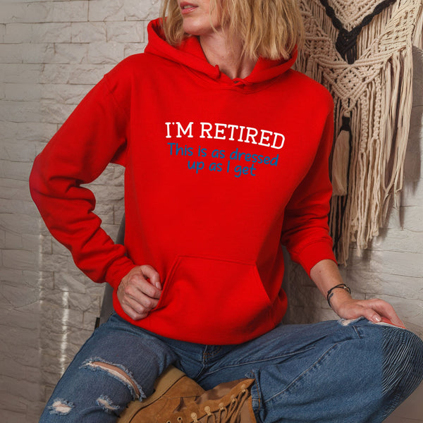 I'm Retired This Is As Dressed Up As I Get Hoodie