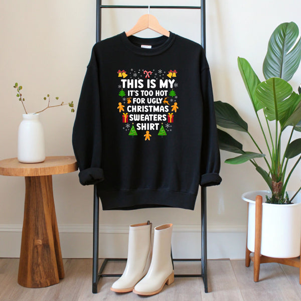 It's Too Hot For Ugly Christmas Sweaters Sweatshirt – Funny Christmas Crewneck