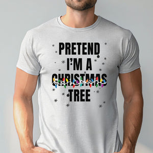 Pretend I'm A Christmas Tree T-Shirt – Funny Christmas Tee
