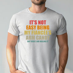 It’s Not Easy Being My Fiancée’s Arm Candy Shirt – Funny Engagement Shirt