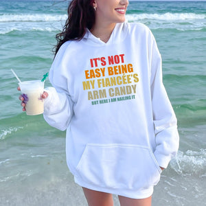 It’s Not Easy Being My Fiancée’s Arm Candy Hoodie – Funny Fiancé Hoodie
