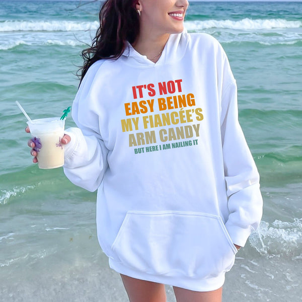 It’s Not Easy Being My Fiancée’s Arm Candy Hoodie – Funny Fiancé Hoodie
