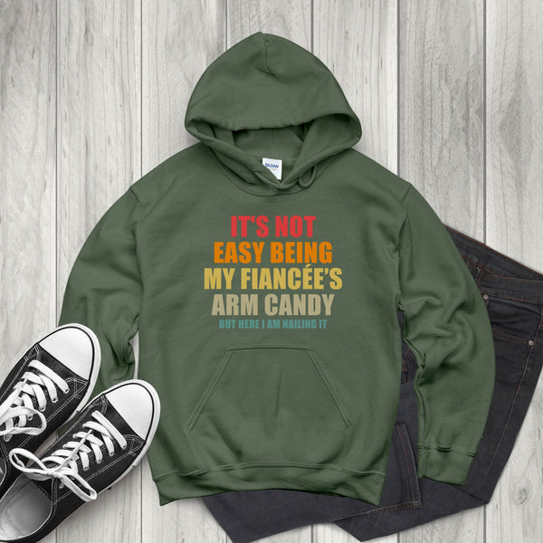 It’s Not Easy Being My Fiancée’s Arm Candy Hoodie – Funny Fiancé Hoodie