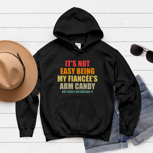 It’s Not Easy Being My Fiancée’s Arm Candy Hoodie – Funny Fiancé Hoodie