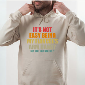 It’s Not Easy Being My Fiancée’s Arm Candy Hoodie – Funny Fiancé Hoodie