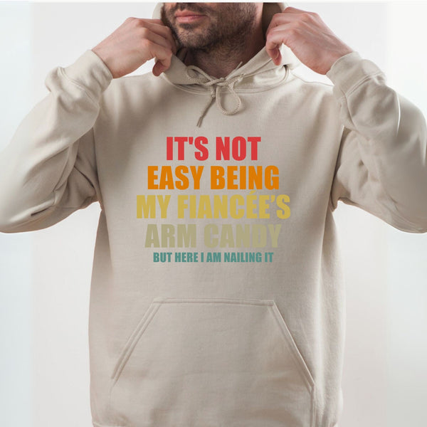 It’s Not Easy Being My Fiancée’s Arm Candy Hoodie – Funny Fiancé Hoodie