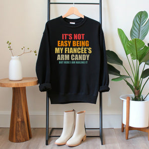 It’s Not Easy Being My Fiancée’s Arm Candy Sweatshirt – Fiancé Gift