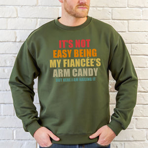 It’s Not Easy Being My Fiancée’s Arm Candy Sweatshirt – Fiancé Gift