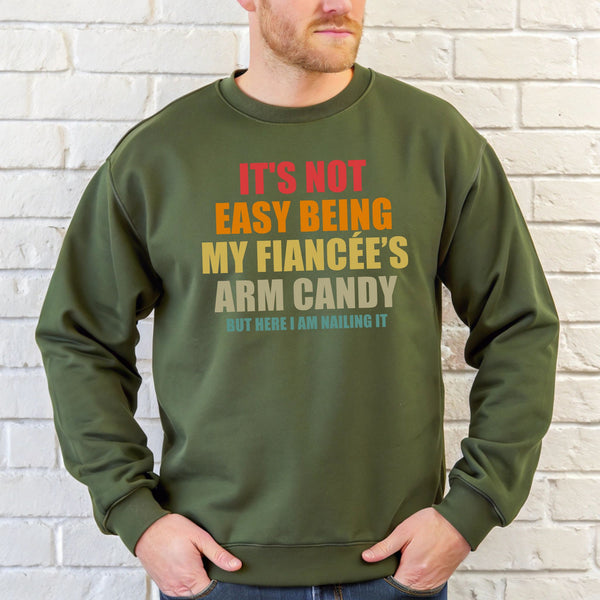 It’s Not Easy Being My Fiancée’s Arm Candy Sweatshirt – Fiancé Gift
