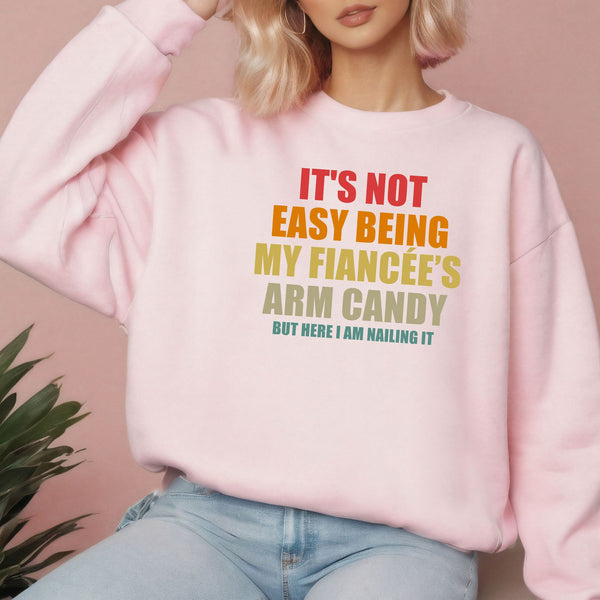 It’s Not Easy Being My Fiancée’s Arm Candy Sweatshirt – Fiancé Gift