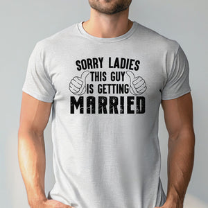 Sorry Ladies This Guy Is Getting Married Shirt – Funny Groom