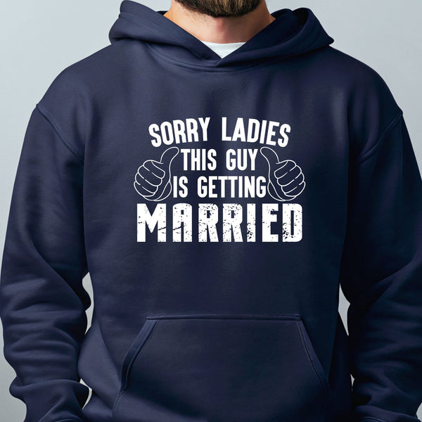 Sorry Ladies This Guy Is Getting Married Hoodie – Groom-To-Be