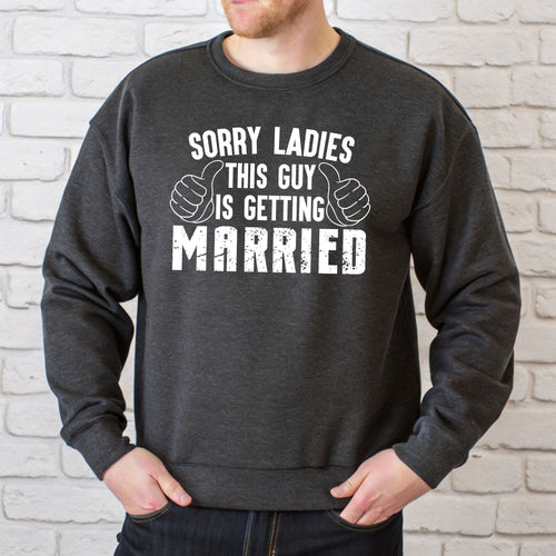 Sorry Ladies This Guy Is Getting Married Sweatshirt – Groom Era