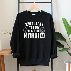 Sorry Ladies This Guy Is Getting Married Sweatshirt – Groom Era