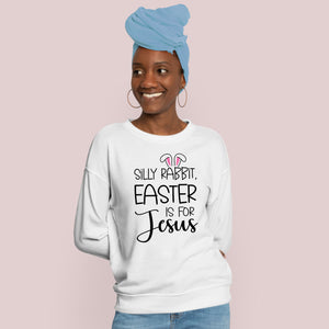 Silly Rabbit Easter Is For Jesus Sweatshirt – Faith Gift