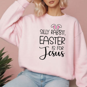 Silly Rabbit Easter Is For Jesus Sweatshirt – Faith Gift