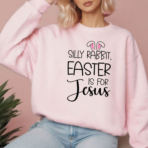 Silly Rabbit Easter Is For Jesus Sweatshirt – Faith Gift