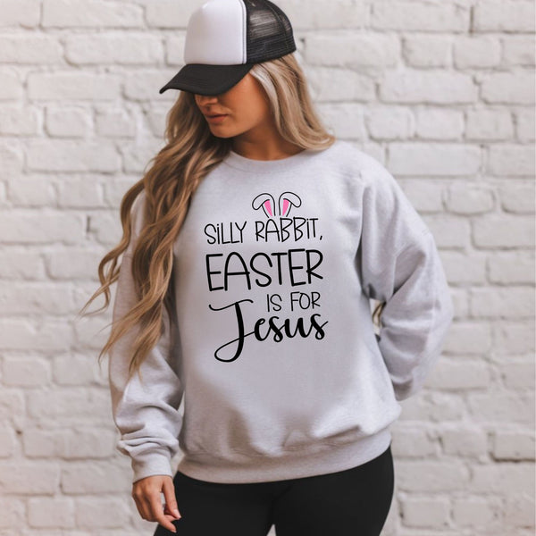 Silly Rabbit Easter Is For Jesus Sweatshirt – Faith Gift