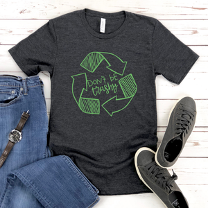 Don't Be Trashy T-Shirt – Eco Activist Funny Green Living Tee