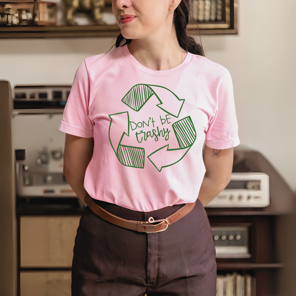 Don't Be Trashy T-Shirt – Eco Activist Funny Green Living Tee