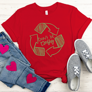 Don't Be Trashy T-Shirt – Eco Activist Funny Green Living Tee