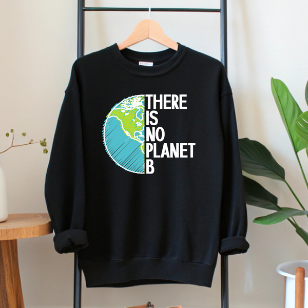 There Is No Planet B Sweatshirt – Climate Awareness Crewneck