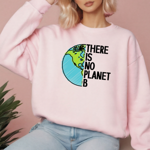 There Is No Planet B Sweatshirt – Climate Awareness Crewneck
