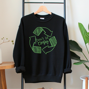 Don't Be Trashy Sweatshirt – Funny Eco Awareness Crewneck