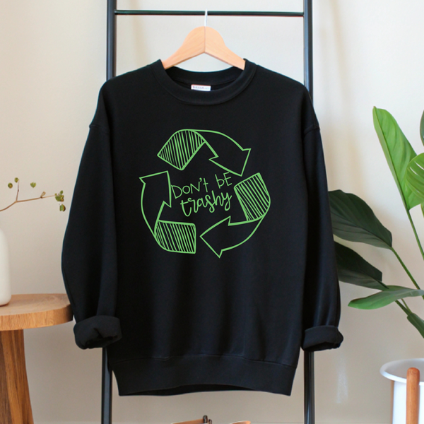 Don't Be Trashy Sweatshirt – Funny Eco Awareness Crewneck