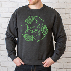 Don't Be Trashy Sweatshirt – Funny Eco Awareness Crewneck