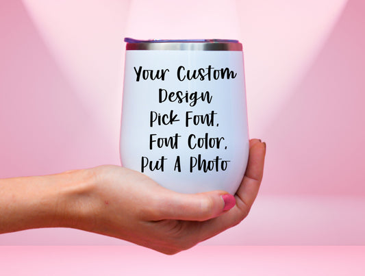 Custom Design Wine Tumbler, Customizable Wine Tumbler For Men And Womens’ Birthday Gift, Custom Wine Tumbler, Design Your Tumbler For Her