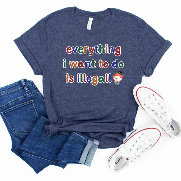 Everything I Want To Do Is Illegal Shirt – Funny Halloween Graphic Tee