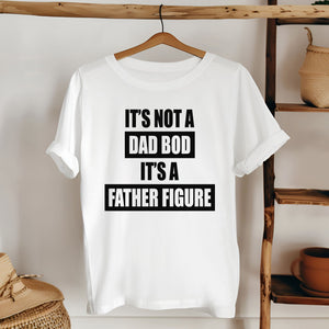 A white t-shirt with the text "IT'S NOT A DAD BOD IT'S A FATHER FIGURE" printed on it.